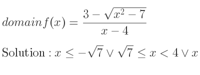 The domain of f(x)=(3-sqrt(x^2-7))/(x-4) is x<=-sqrt(7)\lor sqrt(7)<= x<4\lor x>4
